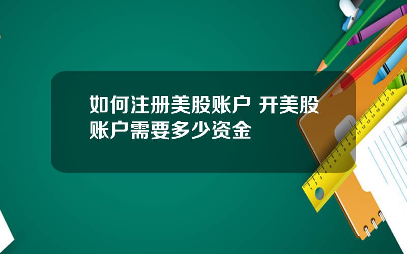 如何注册美股账户 开美股账户需要多少资金